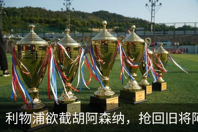 利物浦欲截胡阿森纳，抢回旧将阿诺德